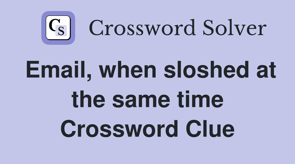 Email, when sloshed at the same time Crossword Clue