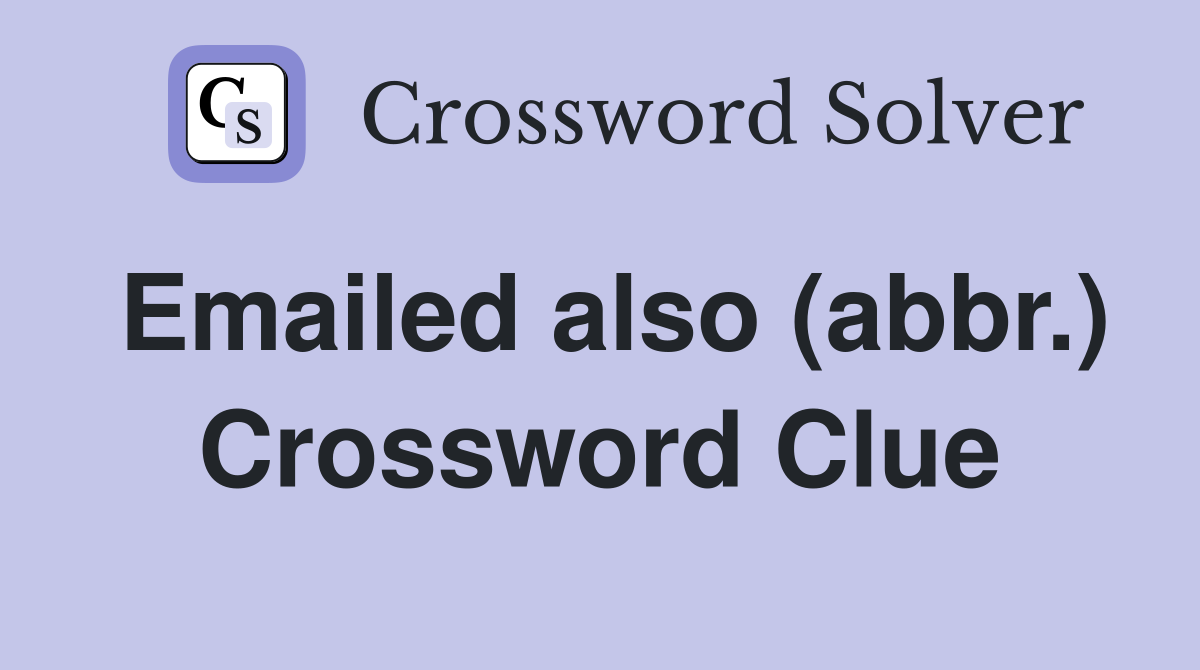 Emailed also (abbr.) Crossword Clue