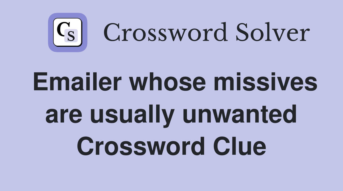 Emailer whose missives are usually unwanted Crossword Clue