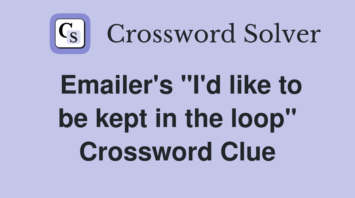Emailer's "I'd like to be kept in the loop" Crossword Clue