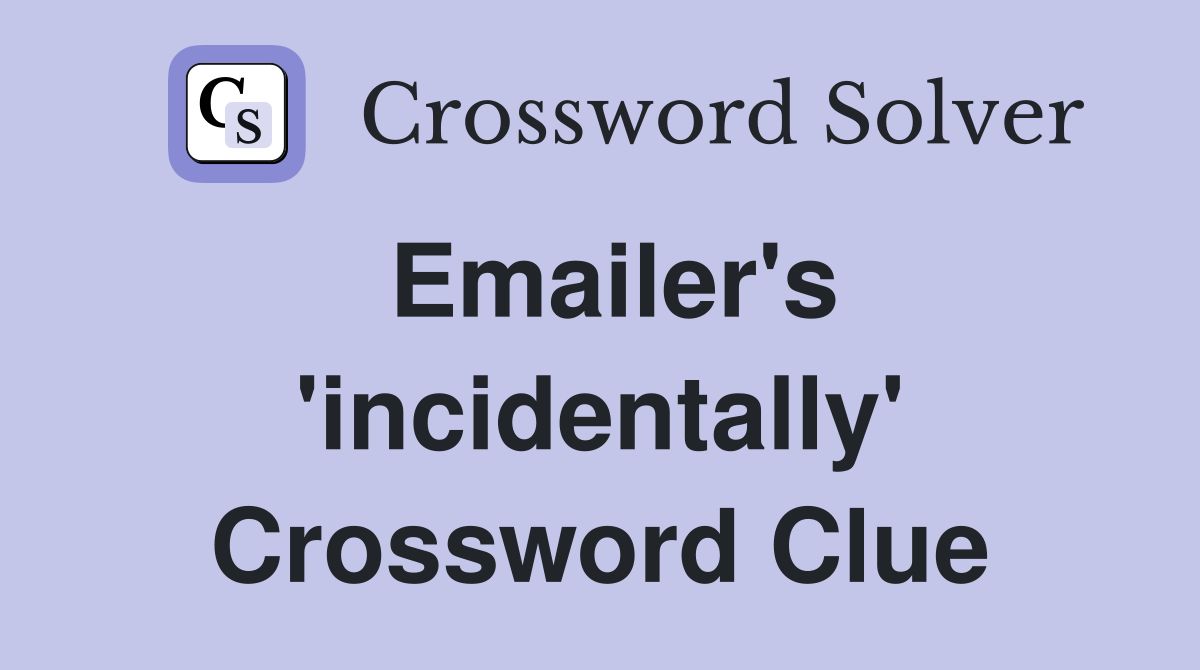 Emailer's 'incidentally' Crossword Clue