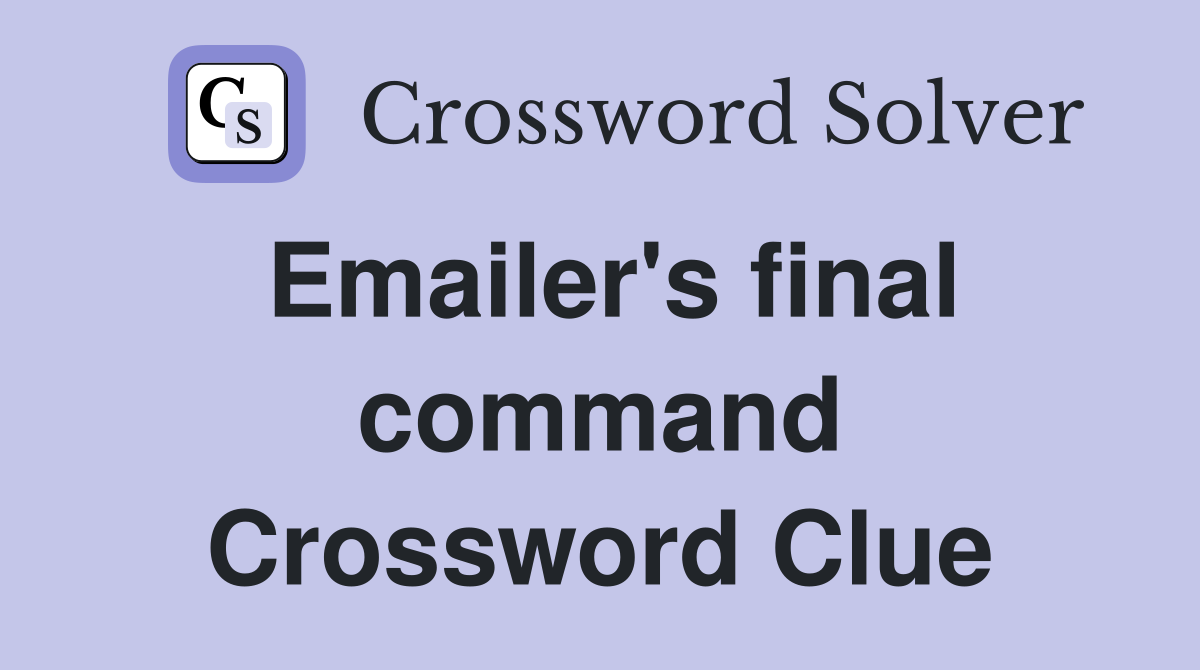 Emailer's final command Crossword Clue