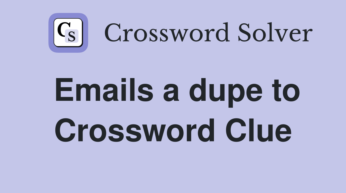 Emails a dupe to Crossword Clue