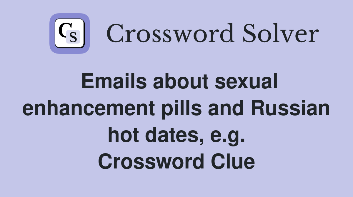 Emails about sexual enhancement pills and Russian hot dates, e.g. Crossword Clue
