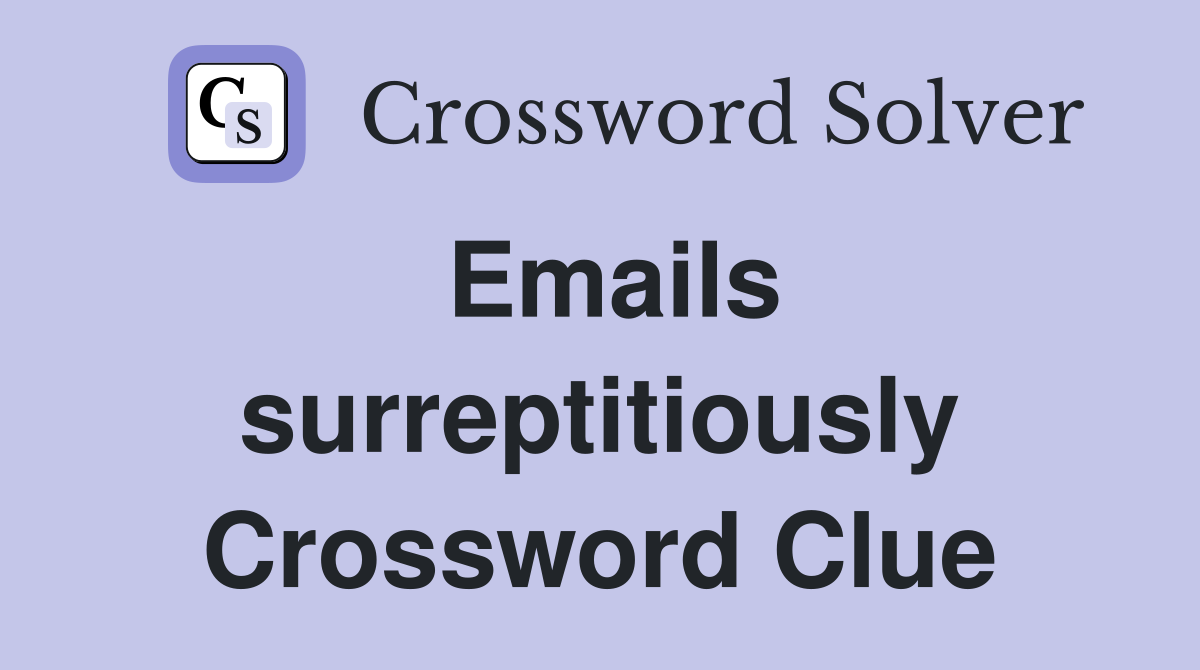 Emails surreptitiously Crossword Clue