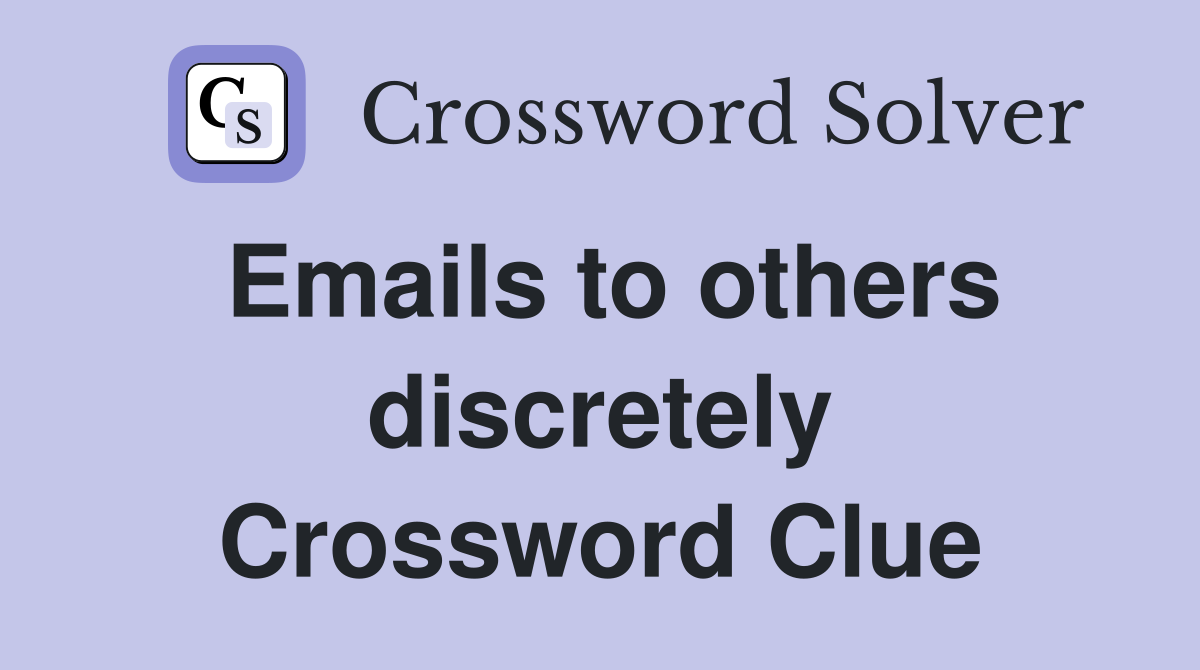Emails to others discretely Crossword Clue