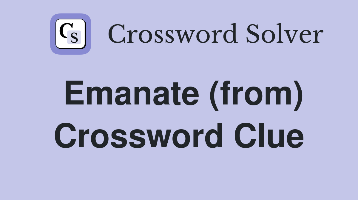 Emanate (from) Crossword Clue