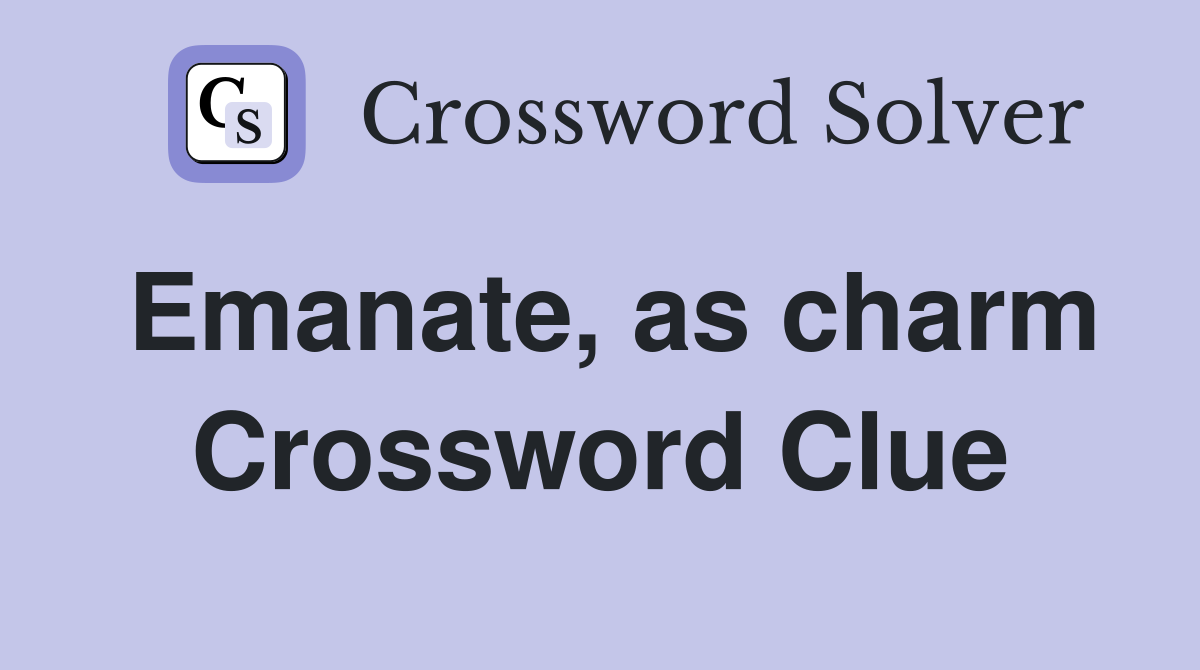 Emanate, as charm Crossword Clue