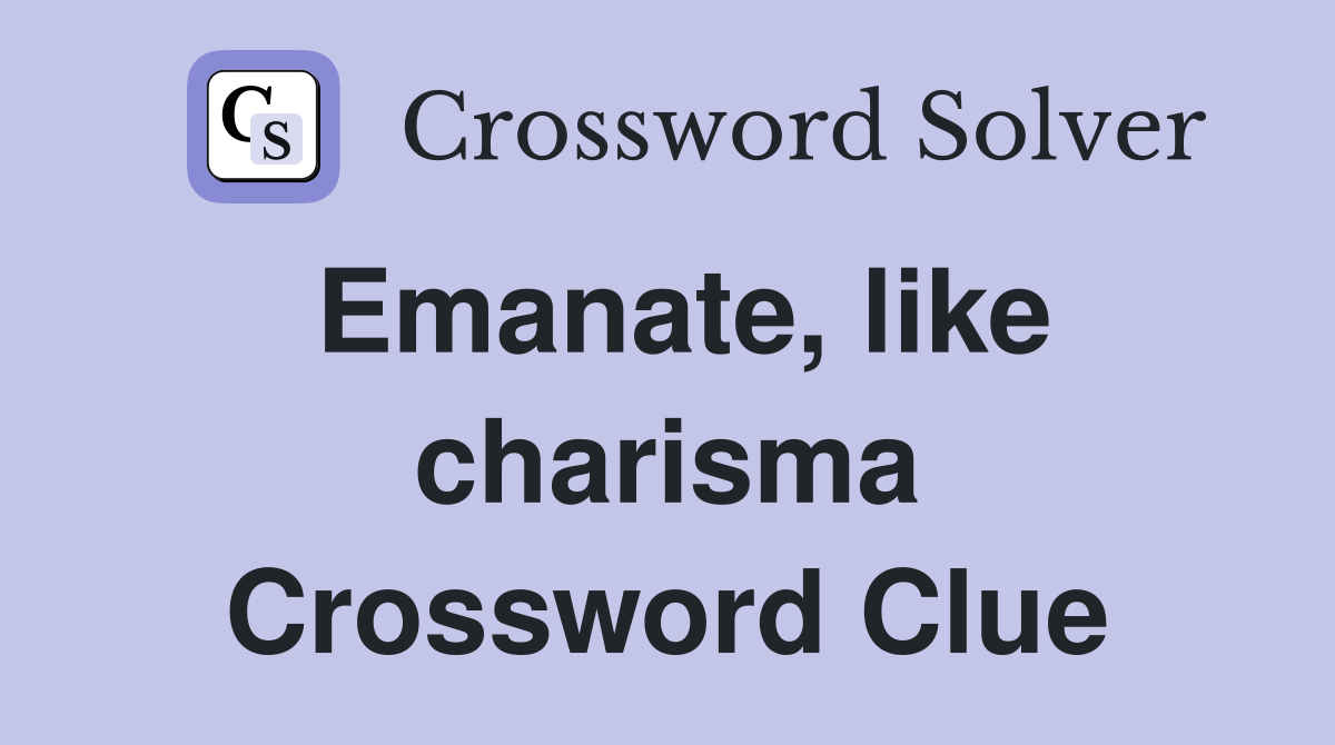 Emanate, like charisma Crossword Clue