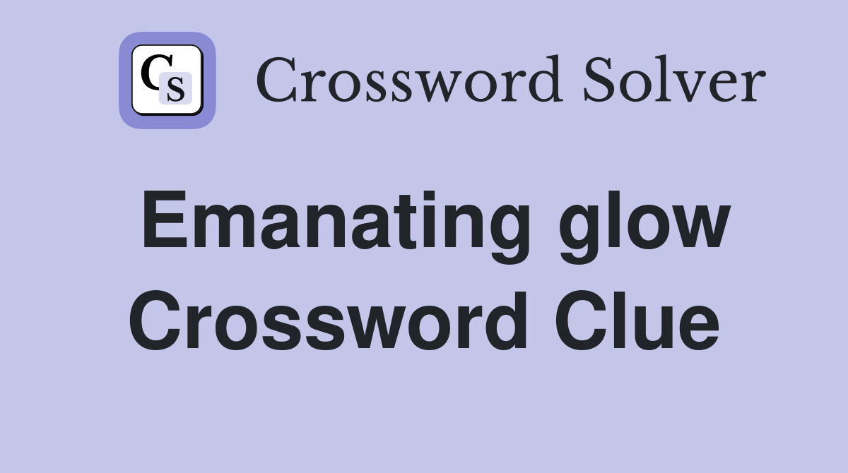 Emanating glow Crossword Clue