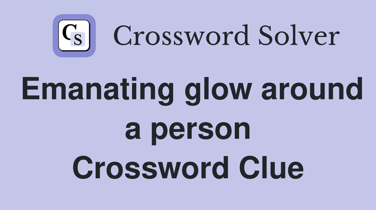 Emanating glow around a person Crossword Clue