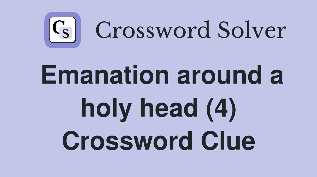 Emanation around a holy head (4) Crossword Clue