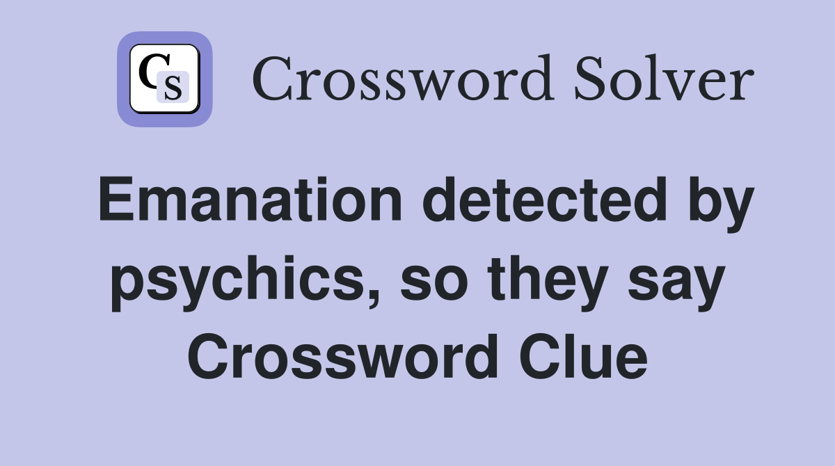 Emanation detected by psychics, so they say Crossword Clue