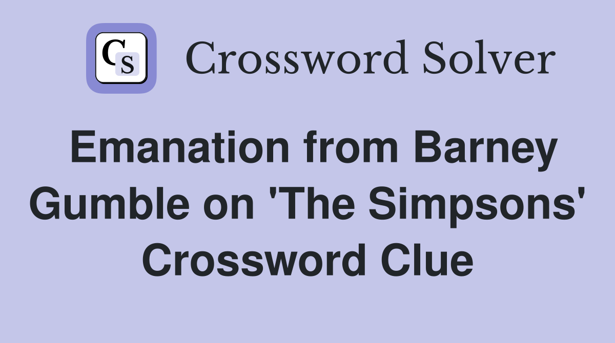 Emanation from Barney Gumble on 'The Simpsons' Crossword Clue