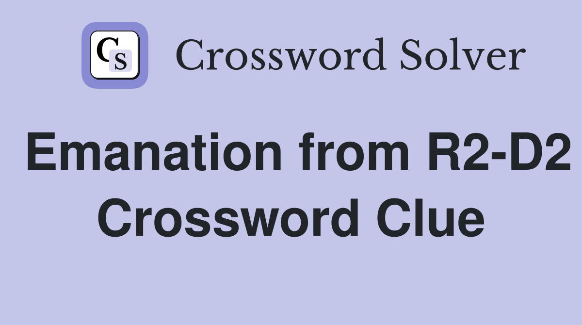 Emanation from R2-D2 Crossword Clue