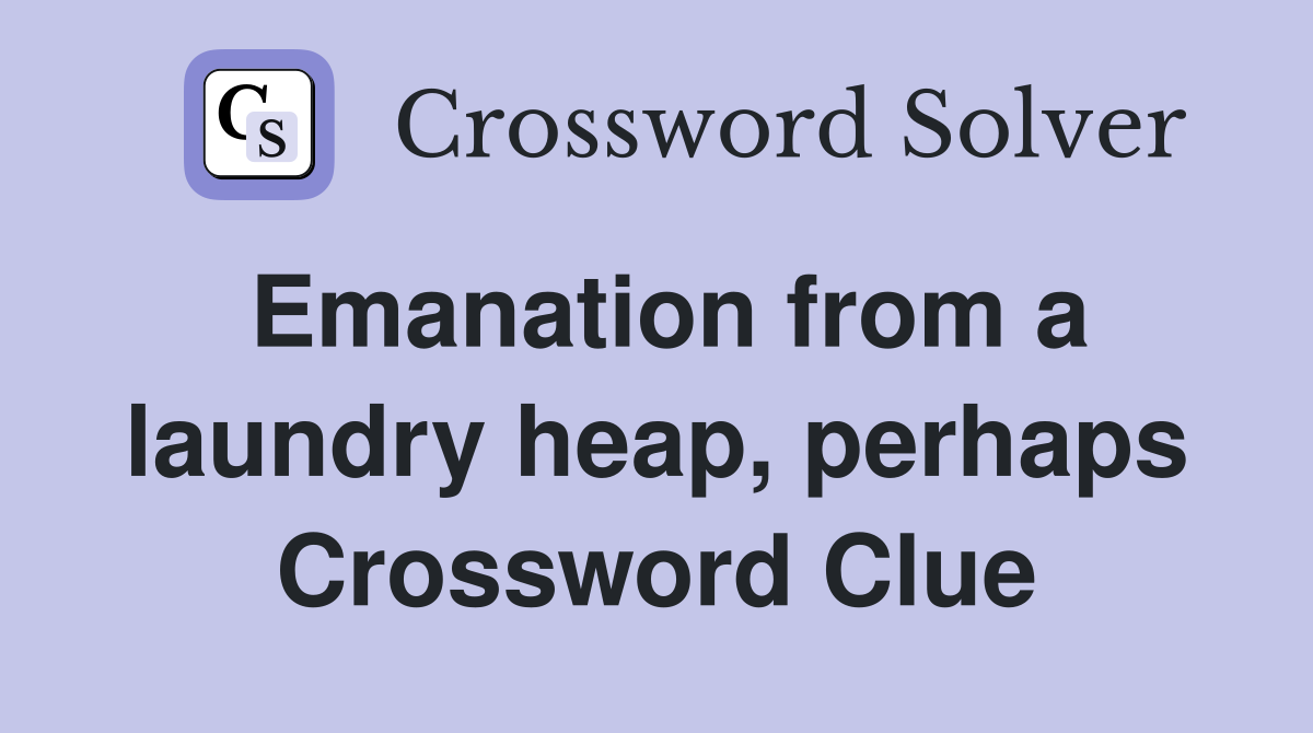 Emanation from a laundry heap, perhaps Crossword Clue