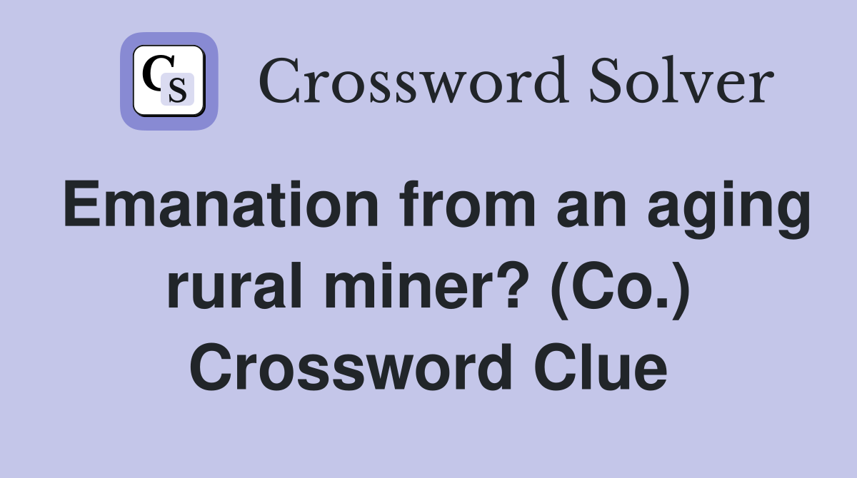 Emanation from an aging rural miner? (Co.) Crossword Clue