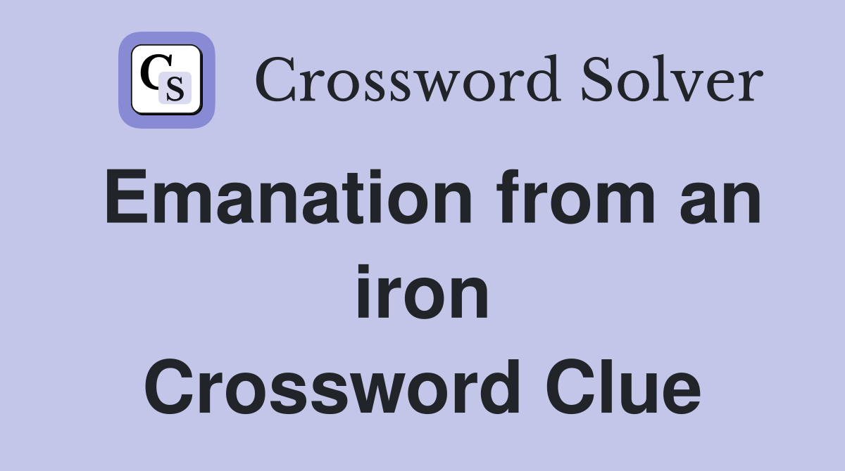 Emanation from an iron Crossword Clue
