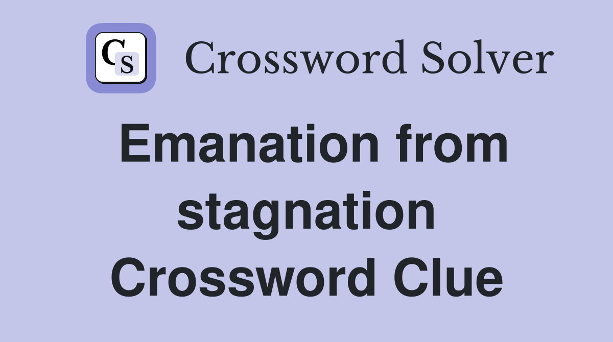 Emanation from stagnation Crossword Clue