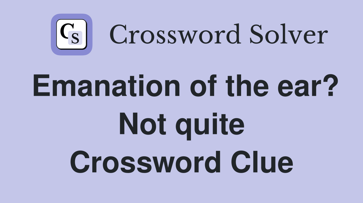 Emanation of the ear? Not quite Crossword Clue