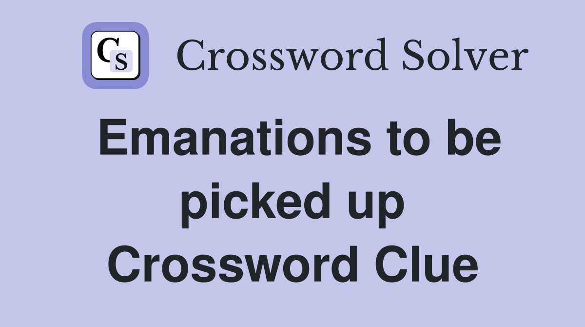 Emanations to be picked up Crossword Clue