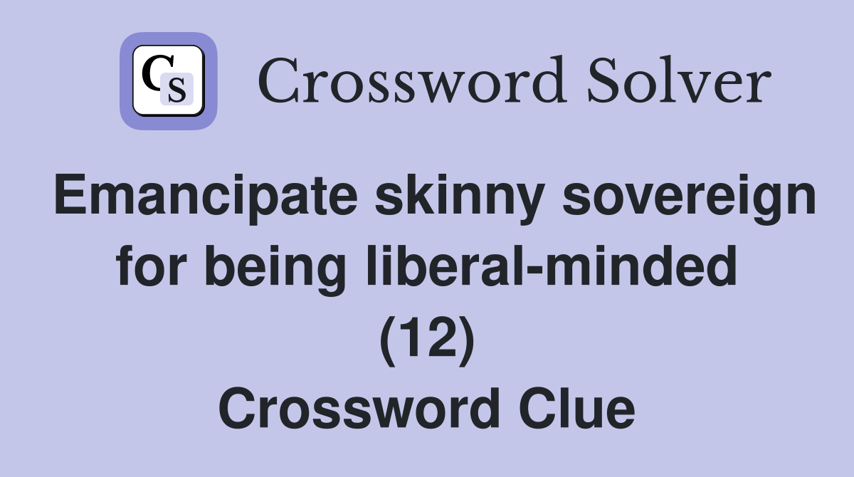 Emancipate skinny sovereign for being liberal-minded (12) Crossword Clue