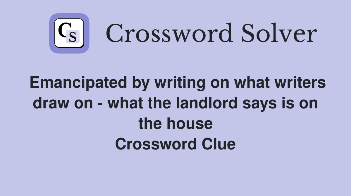 Emancipated by writing on what writers draw on - what the landlord says is on the house Crossword Clue