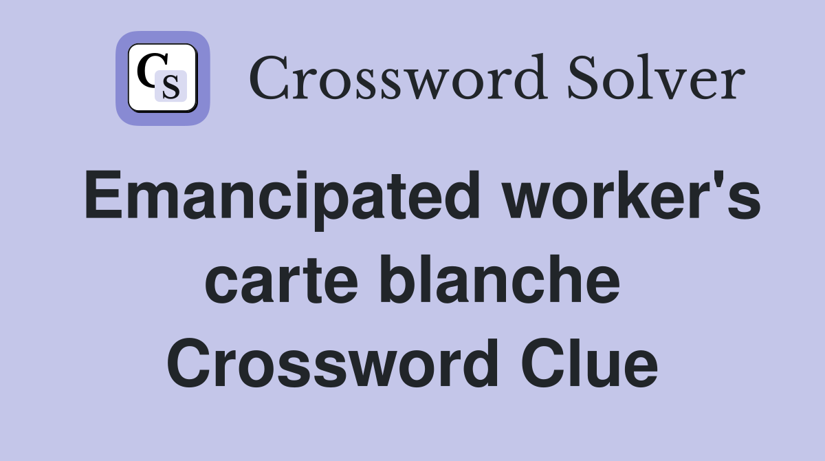 Emancipated worker's carte blanche Crossword Clue