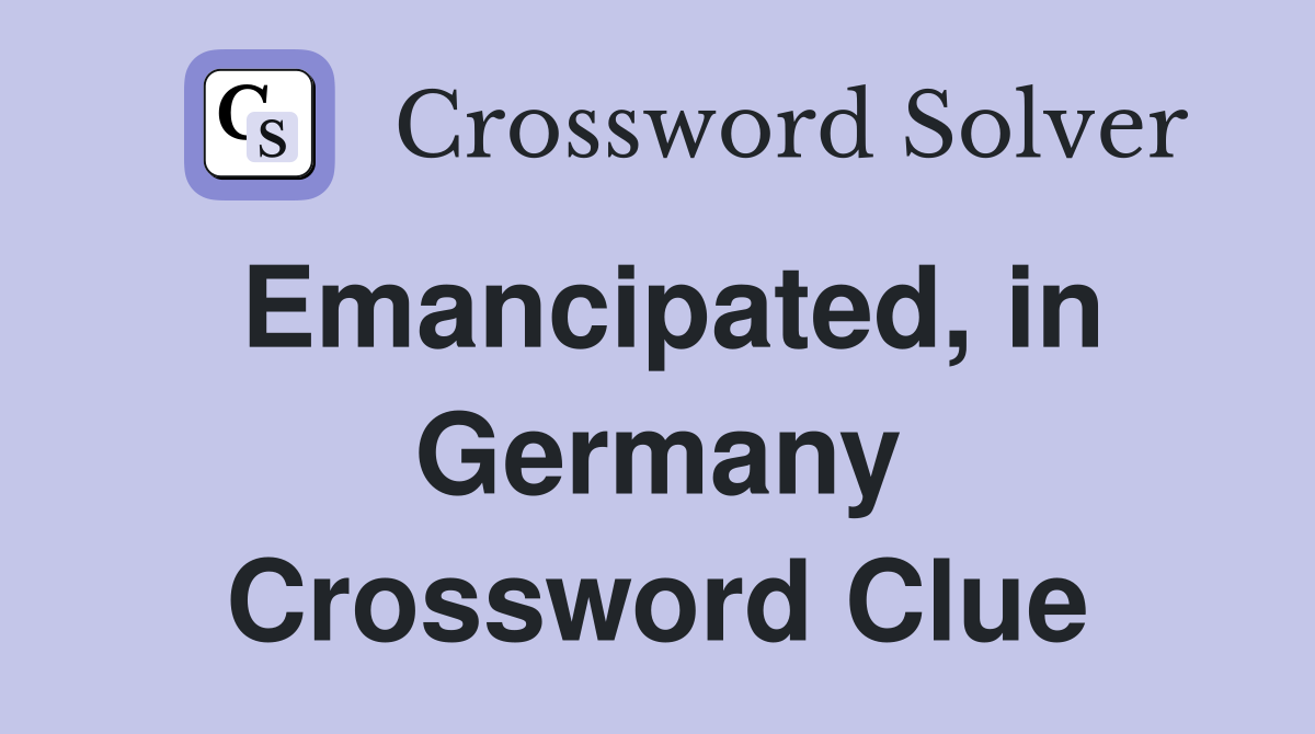 Emancipated, in Germany Crossword Clue