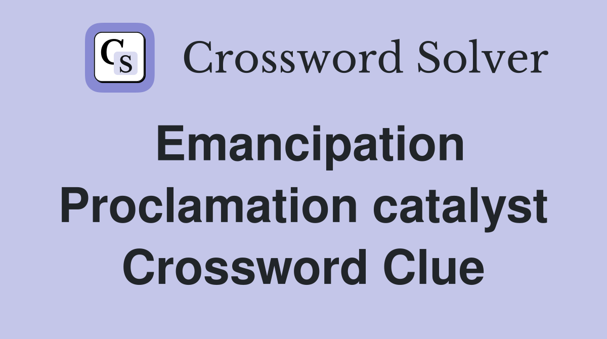 Emancipation Proclamation catalyst Crossword Clue