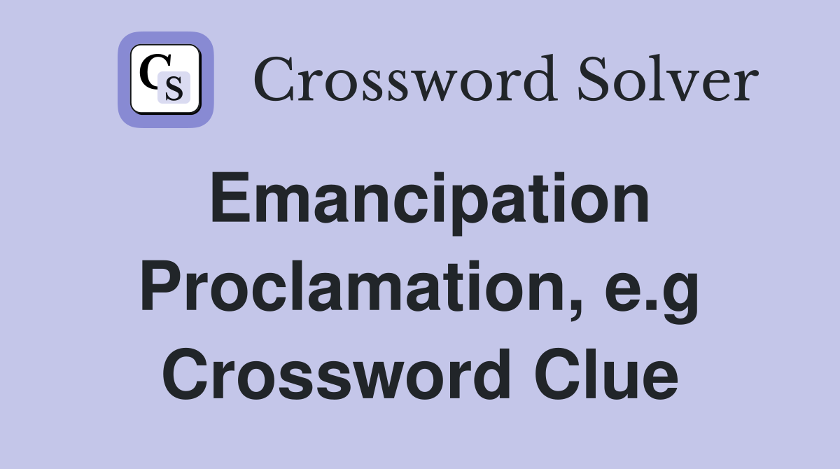 Emancipation Proclamation, e.g Crossword Clue