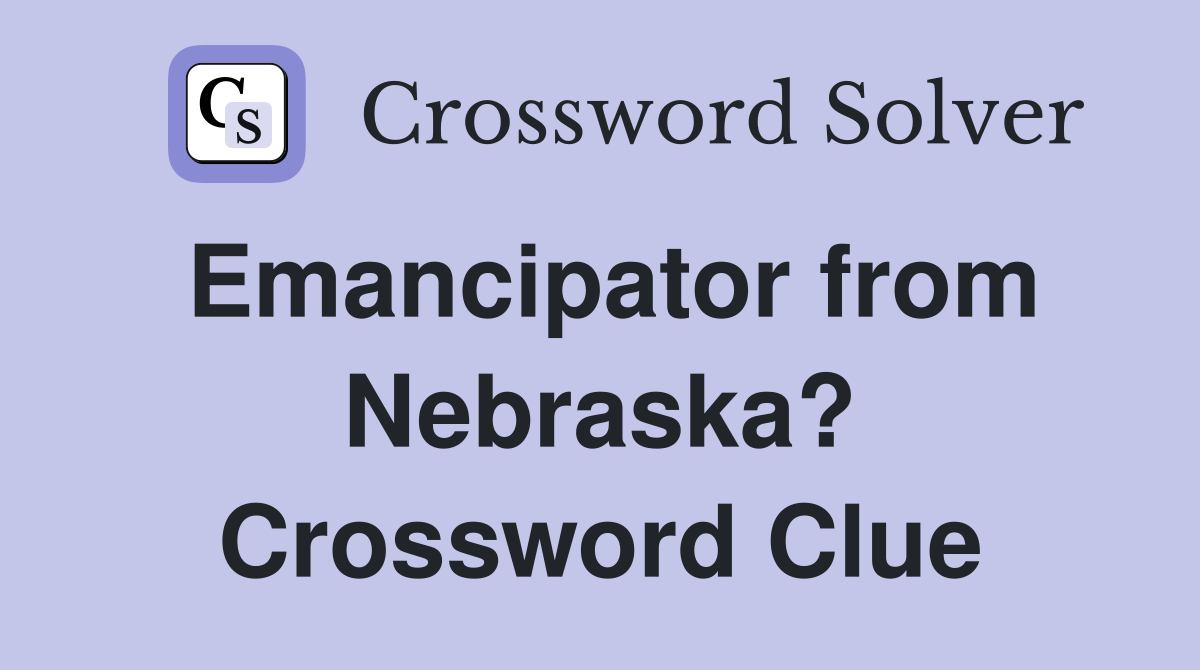 Emancipator from Nebraska? Crossword Clue