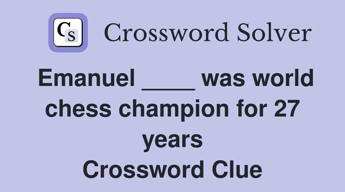 Emanuel ____ was world chess champion for 27 years Crossword Clue