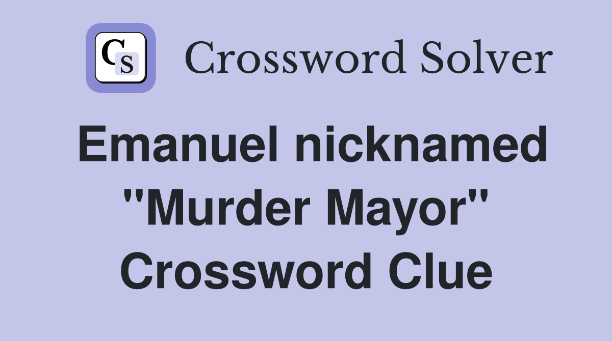 Emanuel nicknamed "Murder Mayor" Crossword Clue