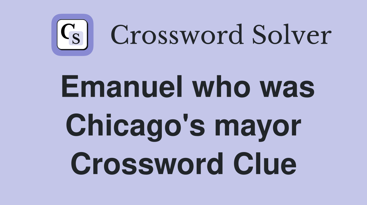 Emanuel who was Chicago's mayor Crossword Clue