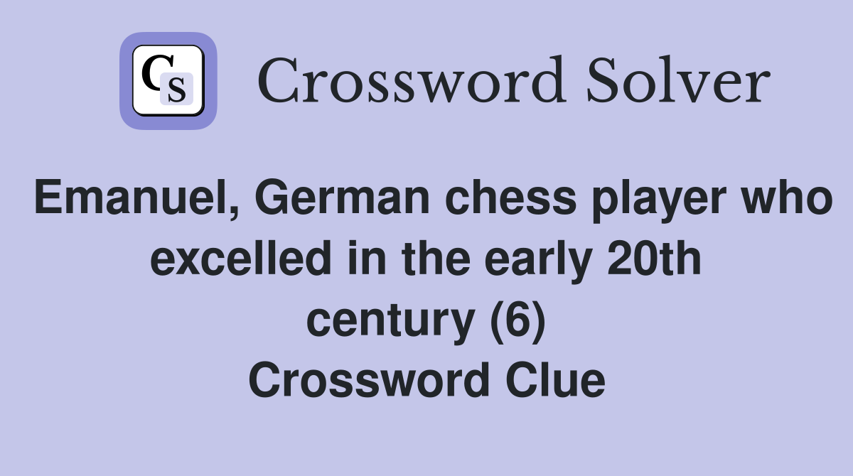 Emanuel, German chess player who excelled in the early 20th century (6) Crossword Clue