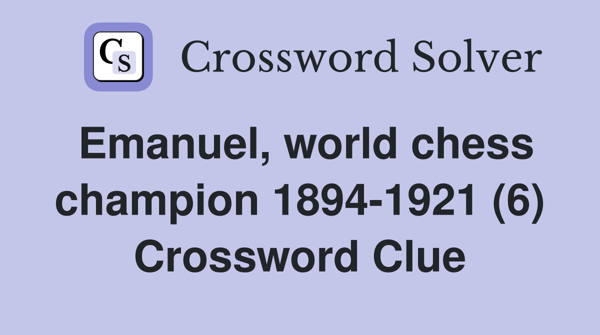 Emanuel, world chess champion 1894-1921 (6) Crossword Clue