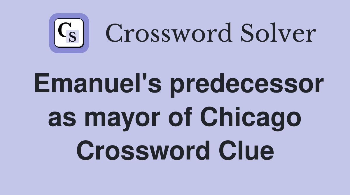Emanuel's predecessor as mayor of Chicago Crossword Clue