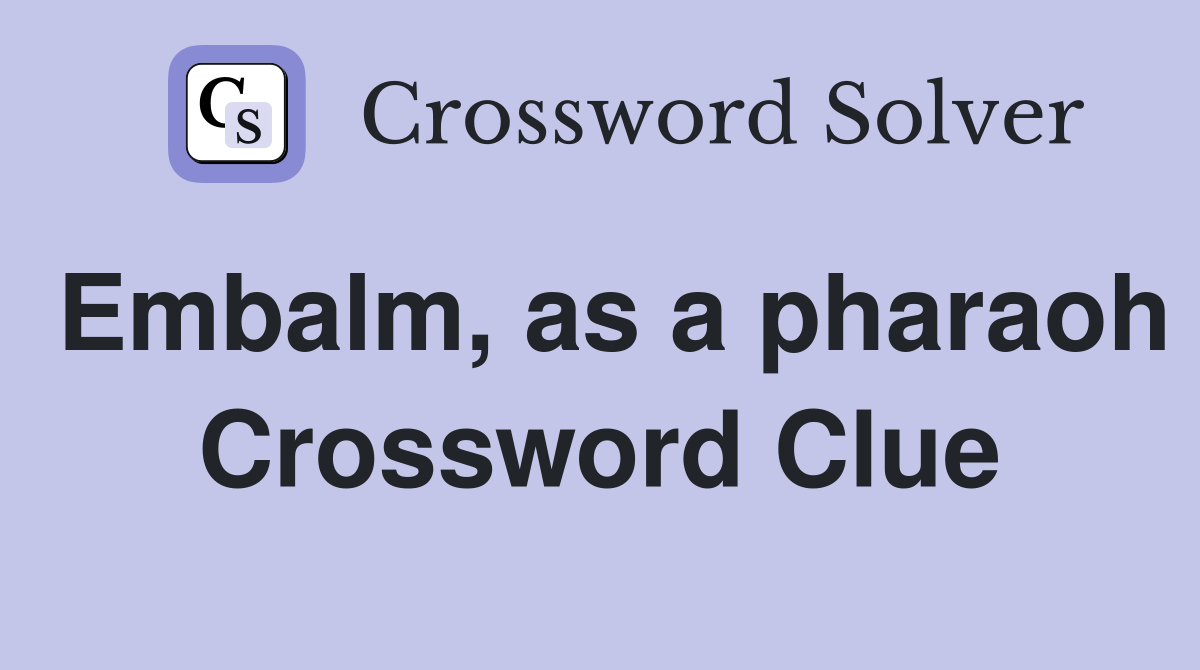 Embalm, as a pharaoh Crossword Clue