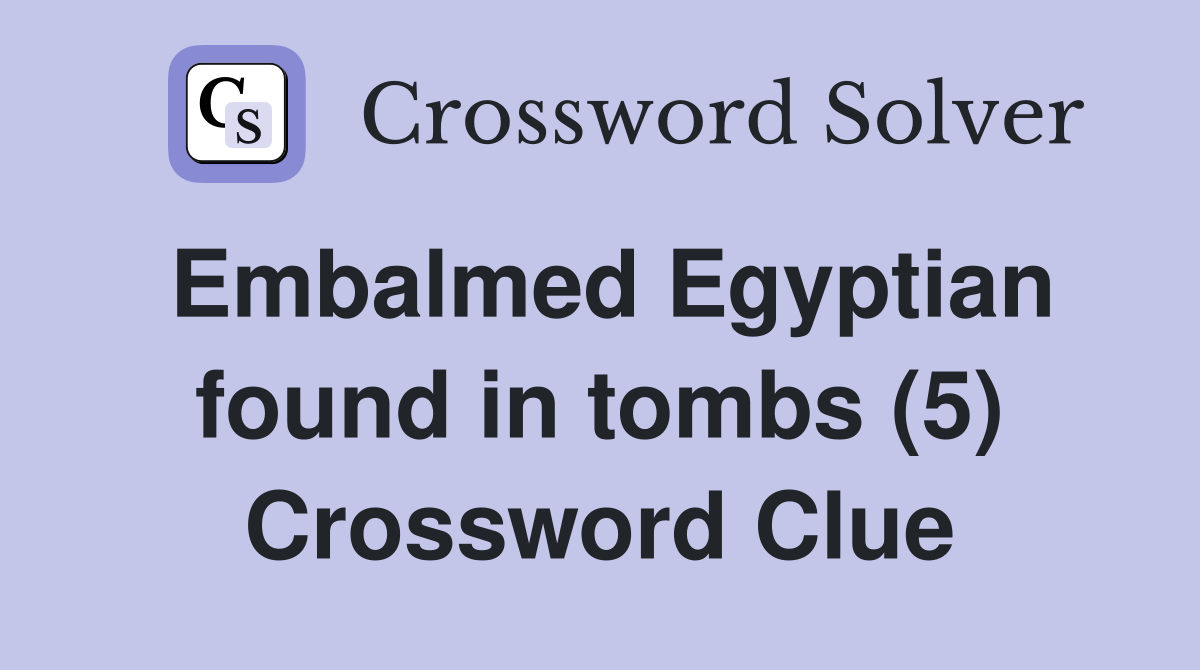 Embalmed Egyptian found in tombs (5) Crossword Clue