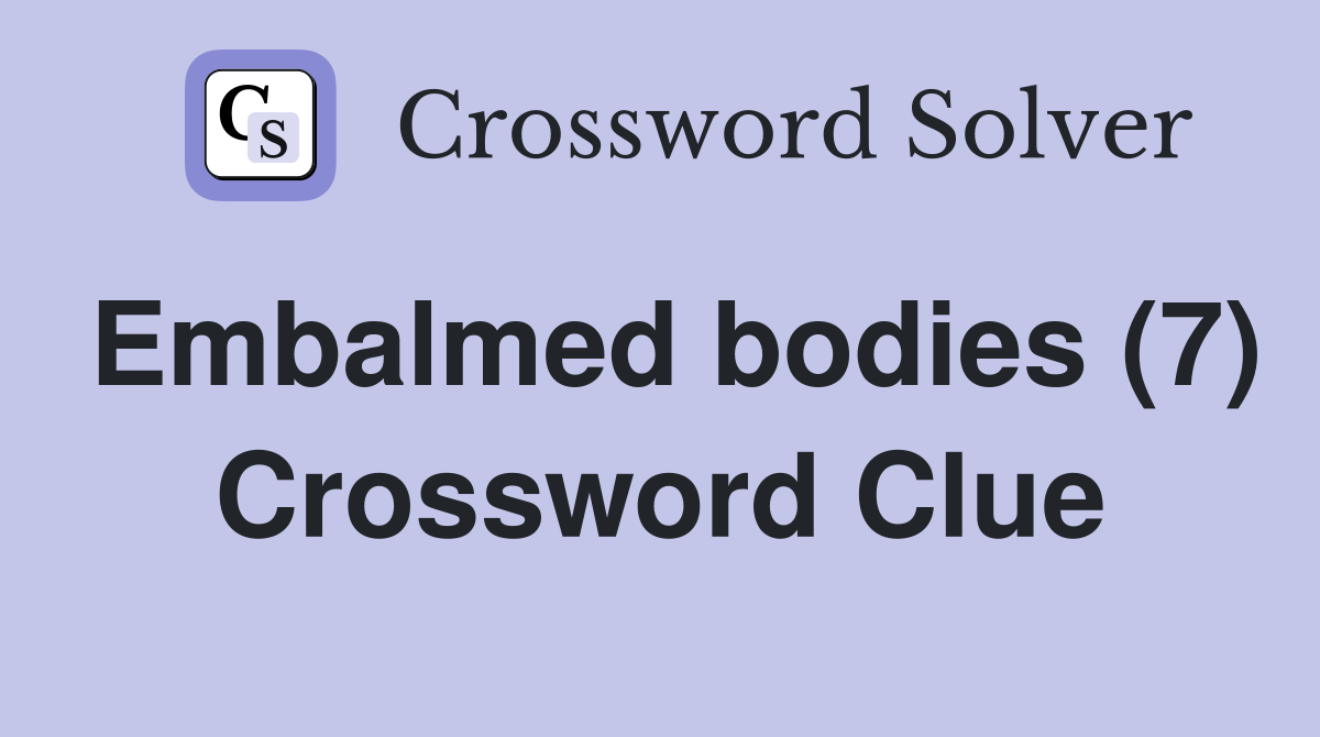 Embalmed bodies (7) Crossword Clue