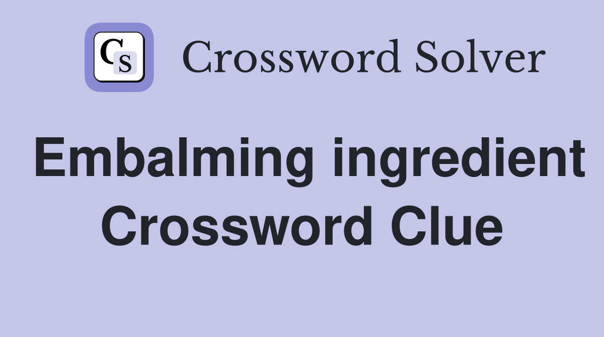 Embalming ingredient Crossword Clue