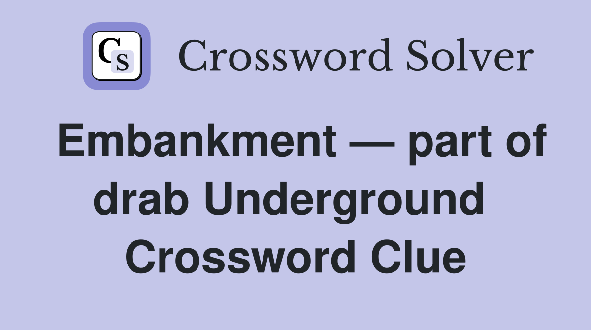 Embankment — part of drab Underground  Crossword Clue