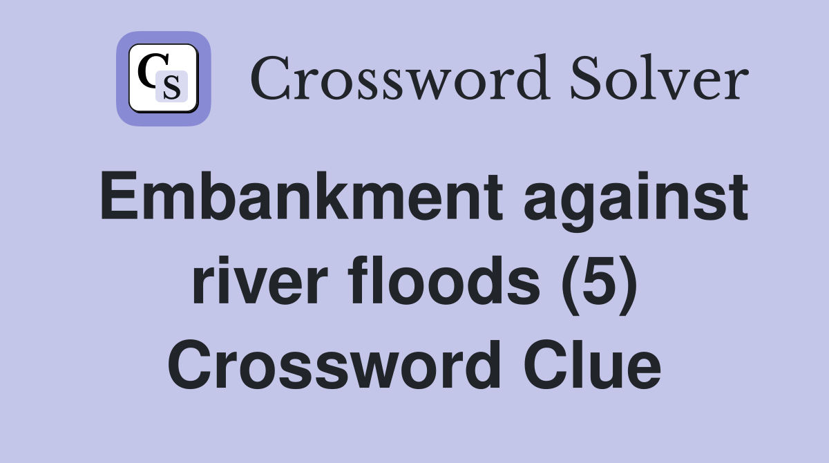 Embankment against river floods (5) Crossword Clue