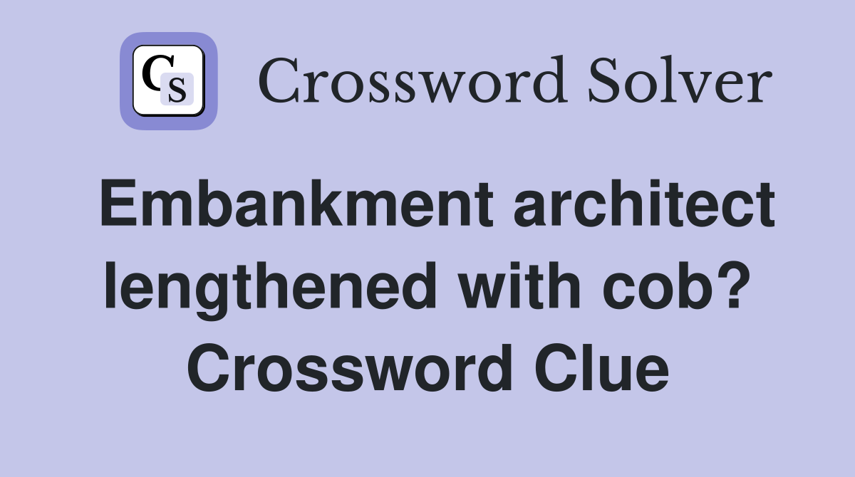 Embankment architect lengthened with cob? Crossword Clue