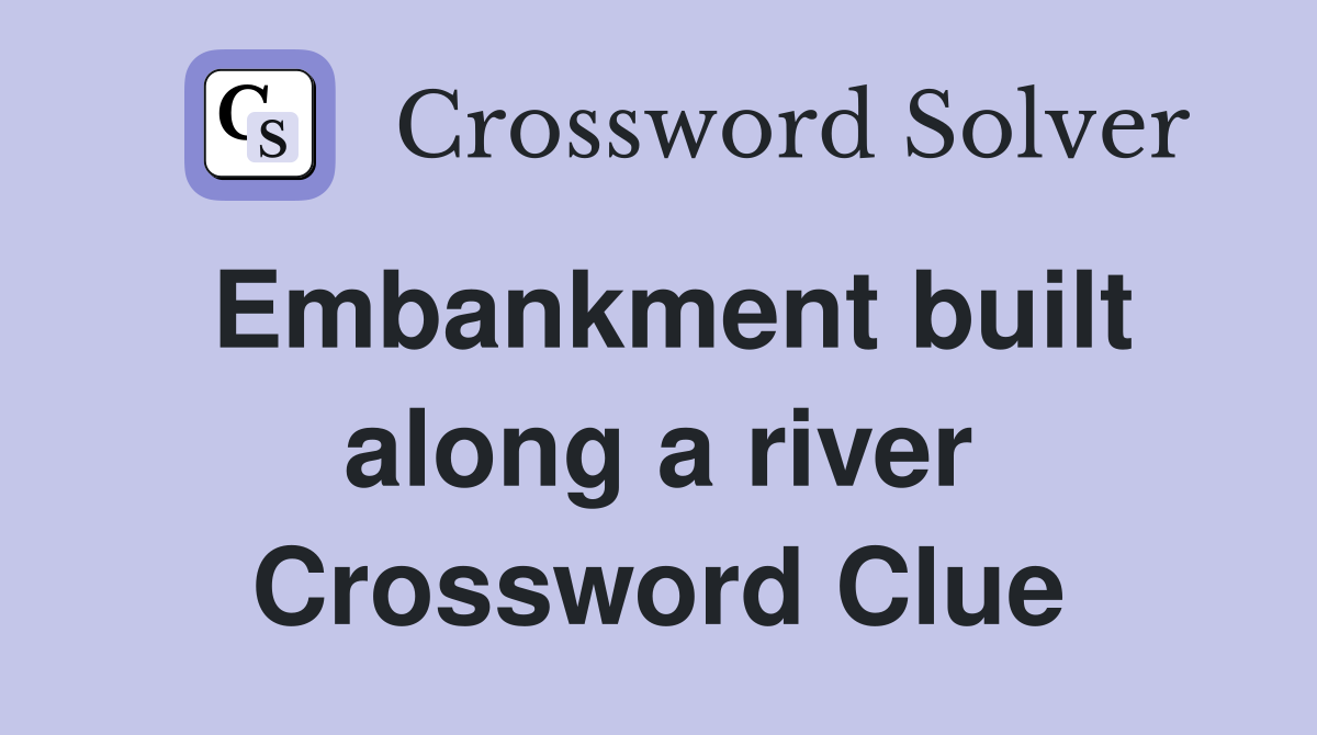 Embankment built along a river Crossword Clue