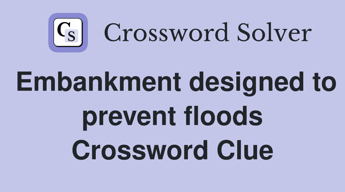 Embankment designed to prevent floods Crossword Clue