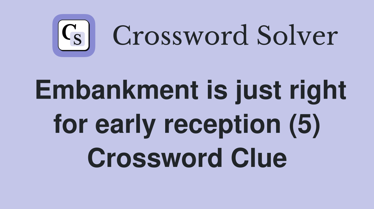 Embankment is just right for early reception (5) Crossword Clue