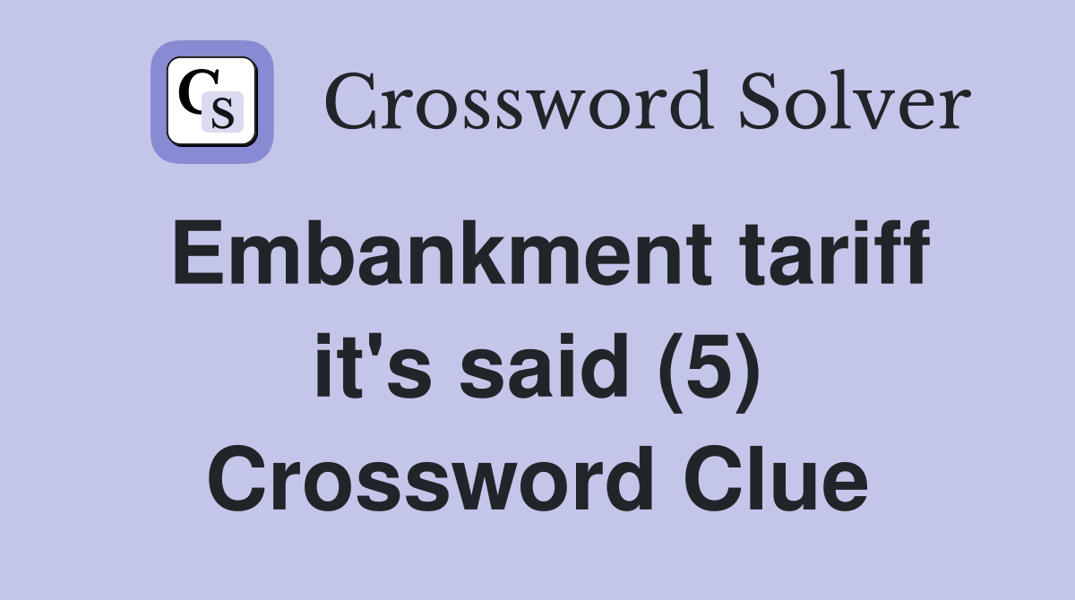 Embankment tariff it's said (5) Crossword Clue
