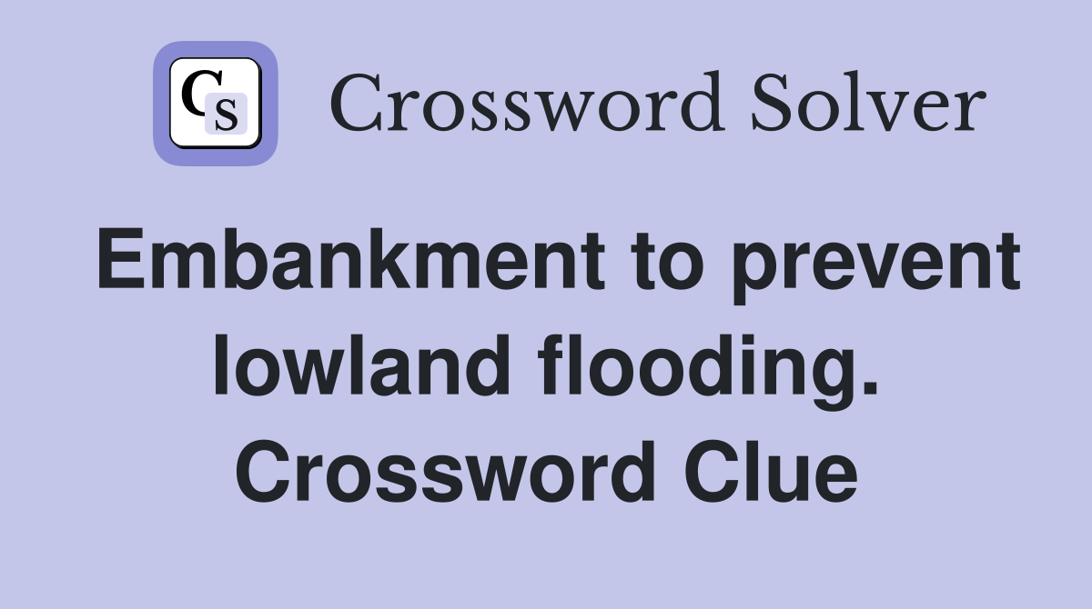 Embankment to prevent lowland flooding. Crossword Clue